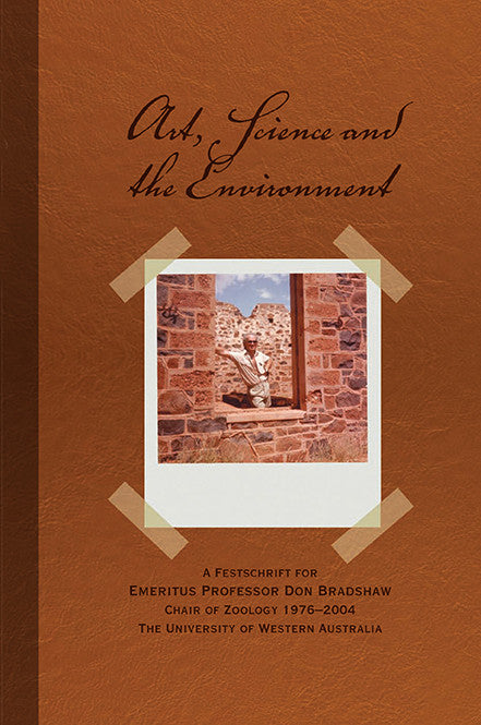 Art, Science and the Environment: A Festschrift for Emeritus Professor Don Bradshaw Chair of Zoology 1976–2004 The University of Western Australia