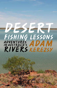 Desert Fishing Lessons: Adventures in Australia's Rivers