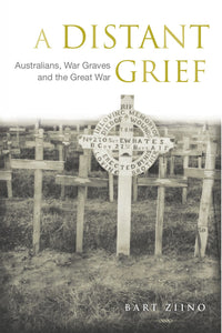 A Distant Grief: Australians, War Graves and the Great War