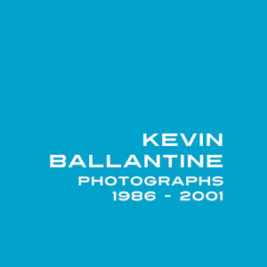 Kevin Ballantine: Photographs 1986-2001