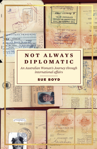 Not Always Diplomatic: An Australian Woman’s Journey through international affairs