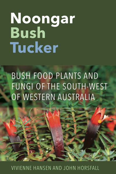 Noongar Bush Tucker: Bush Food Plants and Fungi of the South-West of Western Australia