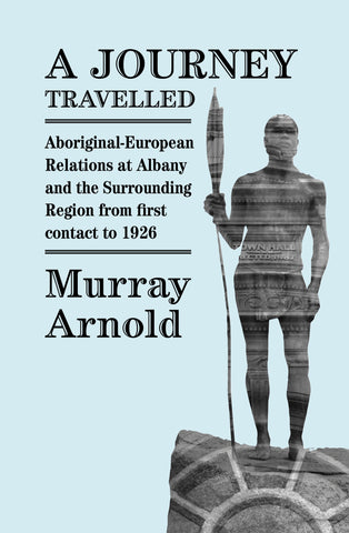 A Journey Travelled: Aboriginal-European relations at Albany and surrounding regions from first colonial contact to 1926