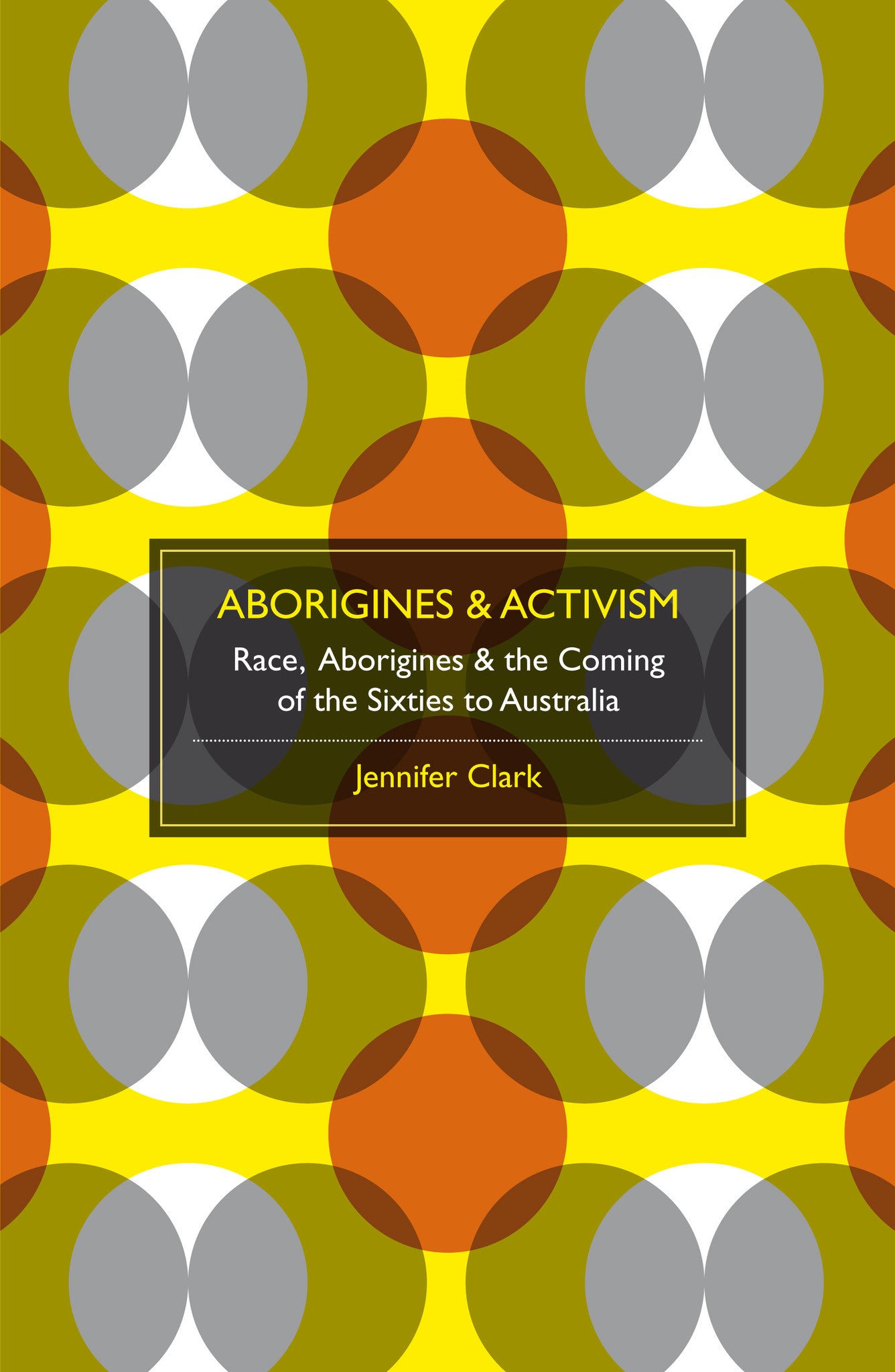 Aborigines & Activism: Race, Aborigines and the Coming of the Sixties to Australia