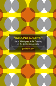 Aborigines & Activism: Race, Aborigines and the Coming of the Sixties to Australia