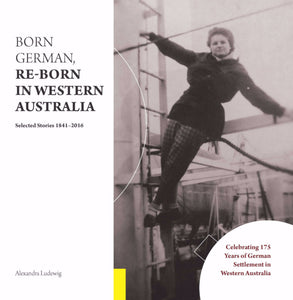 Born German, Re-Born in Western Australia: Selected Stories 1841-2016