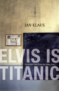 Elvis is Titanic: Classroom Tales from the Other Iraq