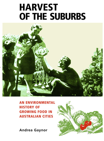 Harvest of the Suburbs: An Environmental History of Growing Food in Australian Cities