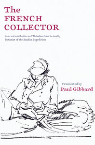 The French Collector: Journal and Letters of Théodore Leschenault, Botanist of the Baudin Expedition