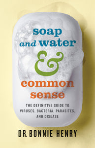 Soap and Water & Commonsense: The Definitive Guide to Viruses, Bacteria, Parasites and Disease