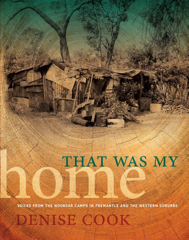That Was My Home: Voices from the Noongar Camps in Fremantle and the Western Suburbs