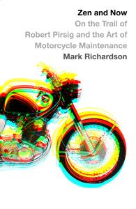 Zen and Now: On the Trail of Robert Pirsig and the Art of Motorcycle Maintenance