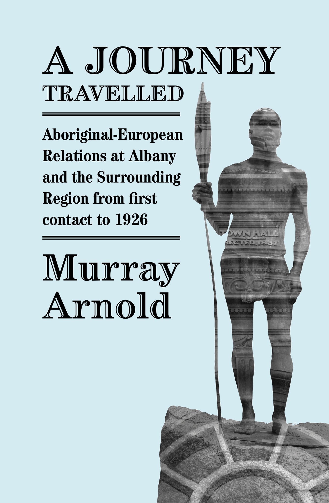 A Journey Travelled: Aboriginal-European relations at Albany and surrounding regions from first colonial contact to 1926