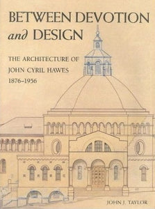 Between Devotion and Design: The Architecture of John Cyril Hawes 1876-1956
