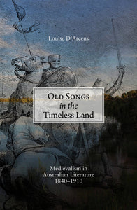 Old Songs in the Timeless Land: Medievalism in Australian literature 1840–1910