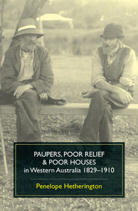 Paupers, Poor Relief and Poor Houses in Western Australia 1829–1910